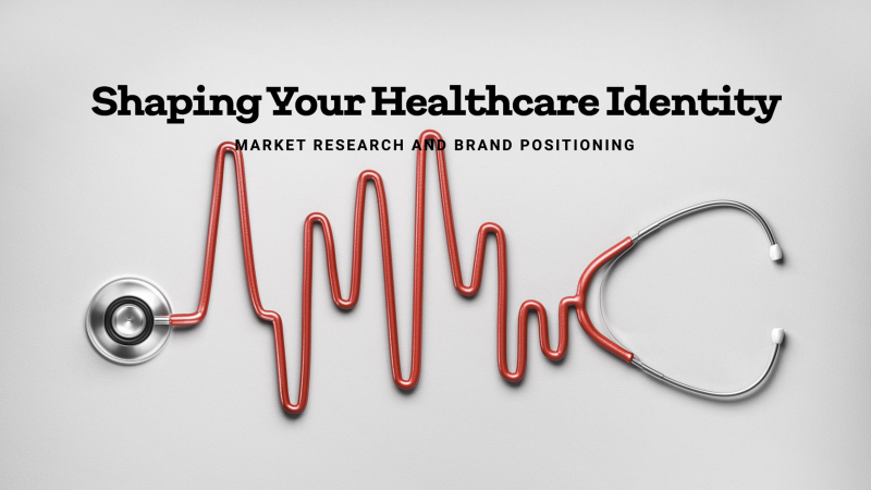 Market Research and Brand Positioning: Shaping Your Healthcare Identity