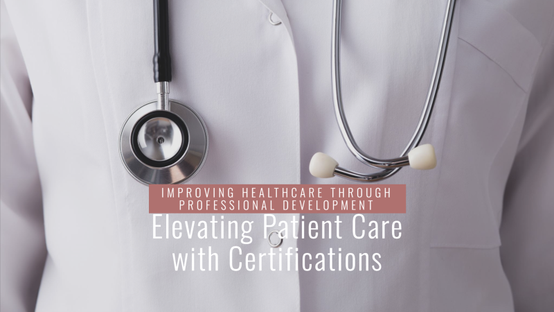 The Role of Certifications in Advancing Patient Care Standards